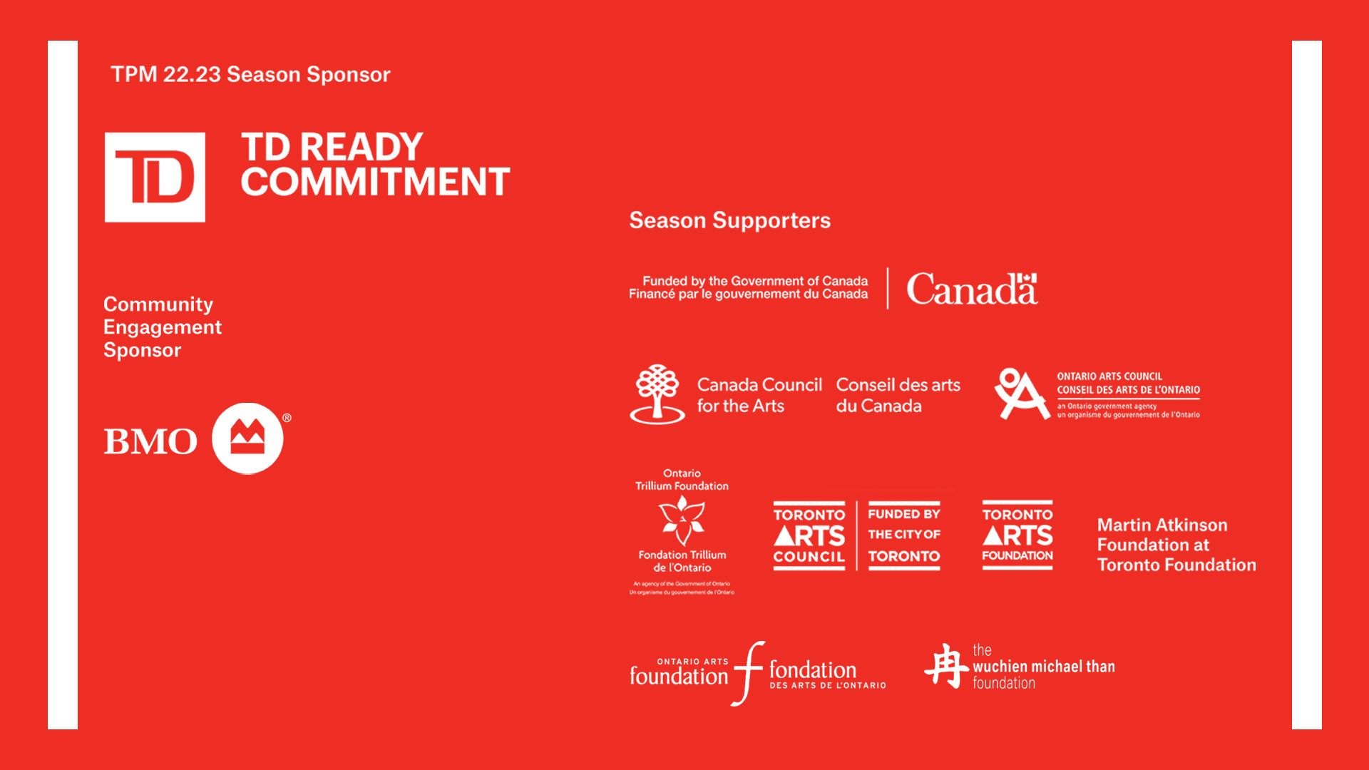 Theatre Passe Muraille's 22.23 season is sponsored by TD Ready Commitment, and our community enagement programs are sponsored by BMO. Our supporters include the Government of Canada, Canada Council for the Arts, Ontario Arts Council, Ontario Trillium Foundation, Toronto Arts Foundation, Toronto Arts Council, and Martin Atkinson Foundation at Toronto Foundation, the Wuchien Michael Than Foundation, and the Ontario Arts Foundation.