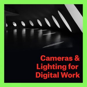 Cameras & Lighting for Digital Work
