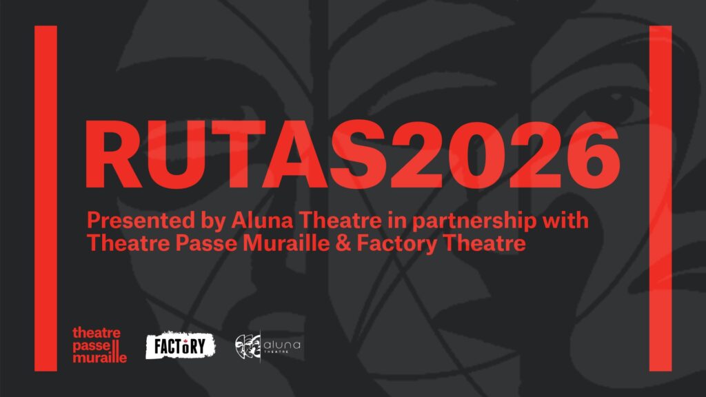 text: RUTAS2026 Presented by Aluna Theatre in partnership with Theatre Passe Muraille and Factory Theatre