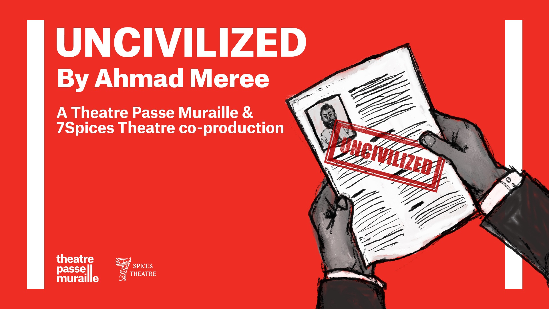 text: UNCIVILIZED By Ahmad Meree A Theatre Passe Muraille and 7Spices Theatre coproduction
