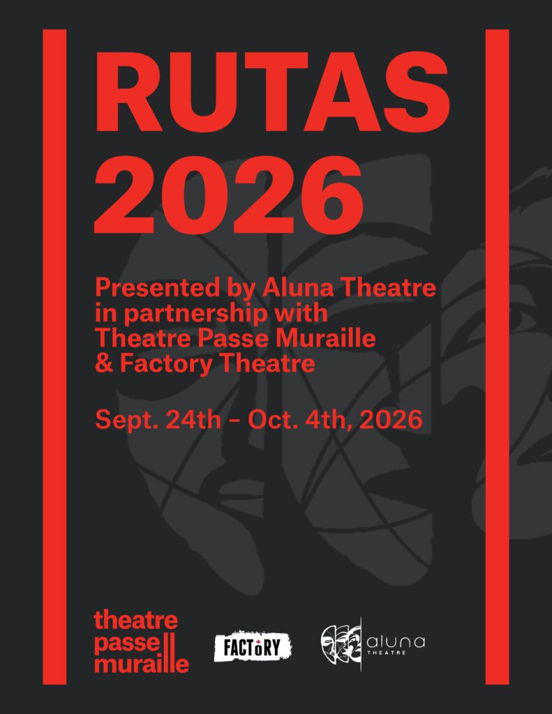 The Rutas poster has the Aluna logo in the background - the logo is of three performance masks. The text reads “Rutas 2026 Presented by Aluna Theatre in partnership with Theatre Passe Muraille & Factory Theatre. Sept 24th - Oct 4th 2026.